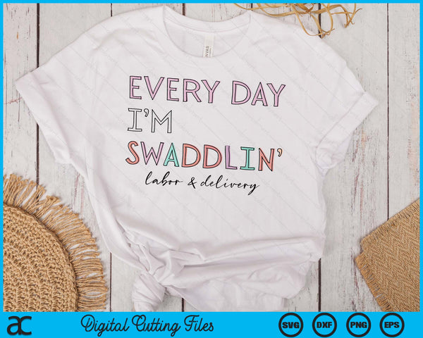 Funny Labor And Delivery L&D Nurse Every Day I'm Swaddlin' SVG PNG Digital Cutting Files