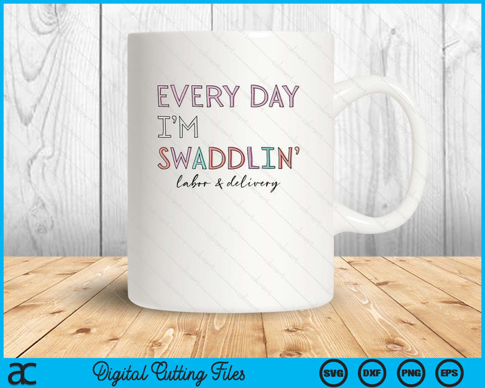 Funny Labor And Delivery L&D Nurse Every Day I'm Swaddlin' SVG PNG Digital Cutting Files