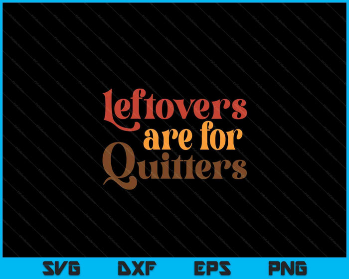 Leftovers Are For Quitters Thanksgiving SVG PNG Digital Cutting Files