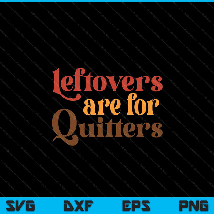 Leftovers are for quitters Thanksgiving SVG cut file