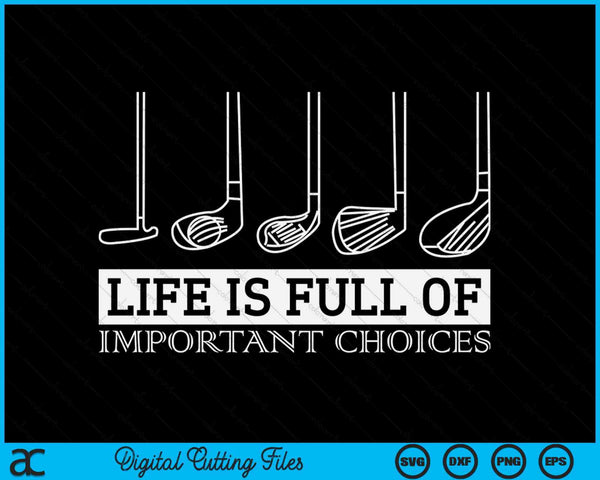 Life Is Full Of Important Choices Golf Clubs SVG PNG Digital Cutting Files