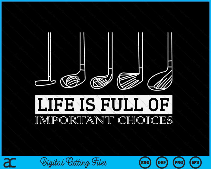 Life Is Full Of Important Choices Golf Clubs SVG PNG Digital Cutting Files