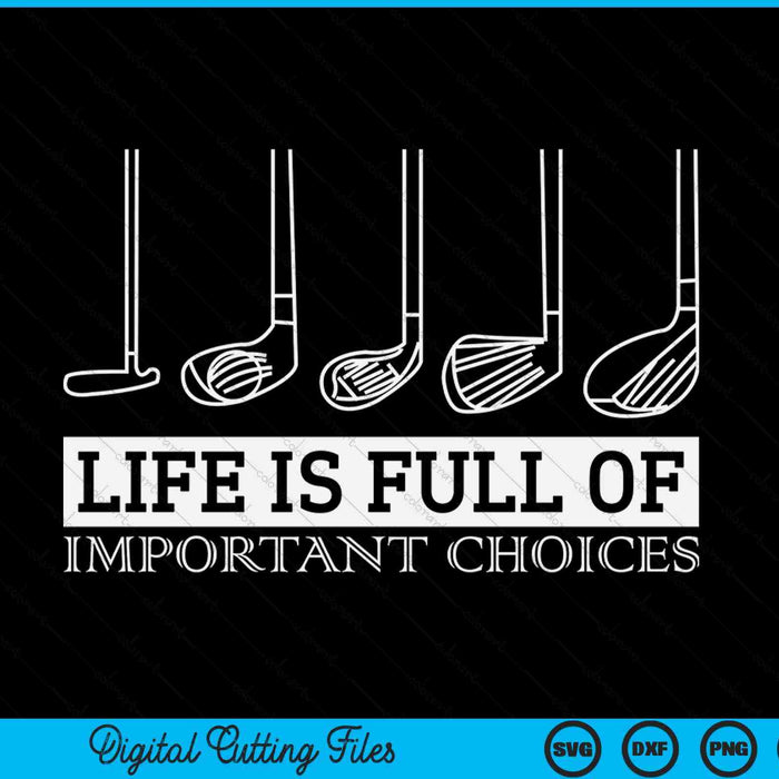 Life is full of important choices golf clubs SVG PNG cut file for Cricut