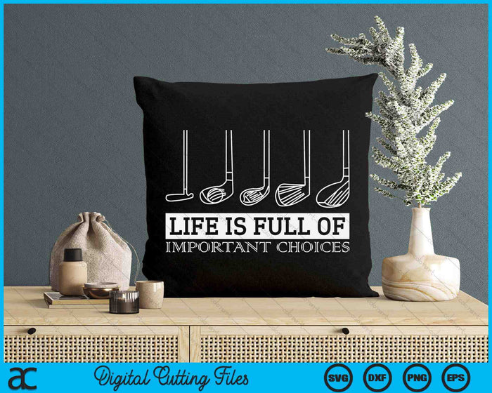 Life Is Full Of Important Choices Golf Clubs SVG PNG Digital Cutting Files