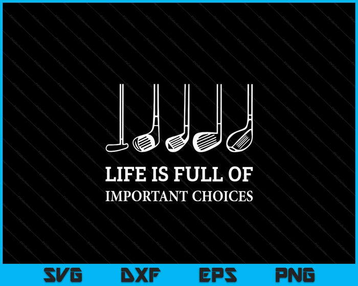 Funny Life Is Full Of Important Choices Golf Clubs Design SVG PNG Digital Printable Files