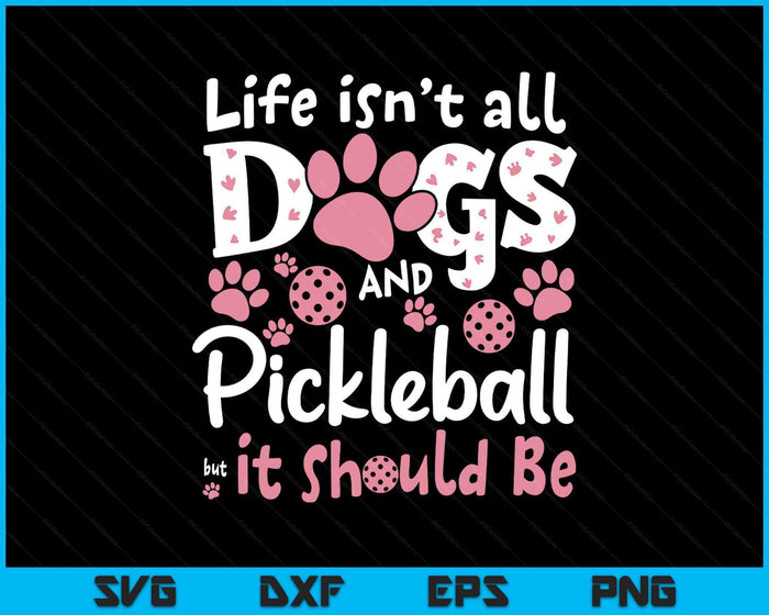 Funny Life Isn't All Dogs And Pickleball, But It Should Be SVG PNG Digital Printable Files