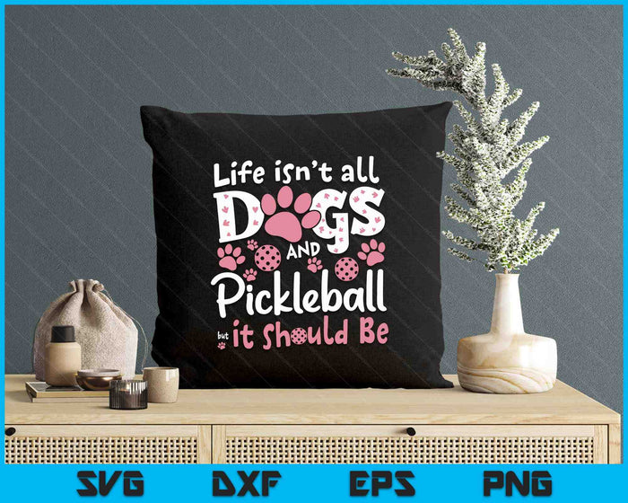 Funny Life Isn't All Dogs And Pickleball, But It Should Be SVG PNG Digital Printable Files