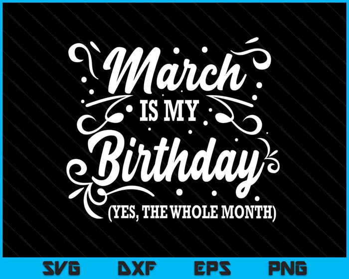 Funny March Is My Birthday Yes The Whole Month Birthday SVG PNG Digital Printable Files