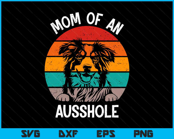 Funny Mom Of An Ausshole Australian Shepherd Aussie SVG PNG Digital Printable Files