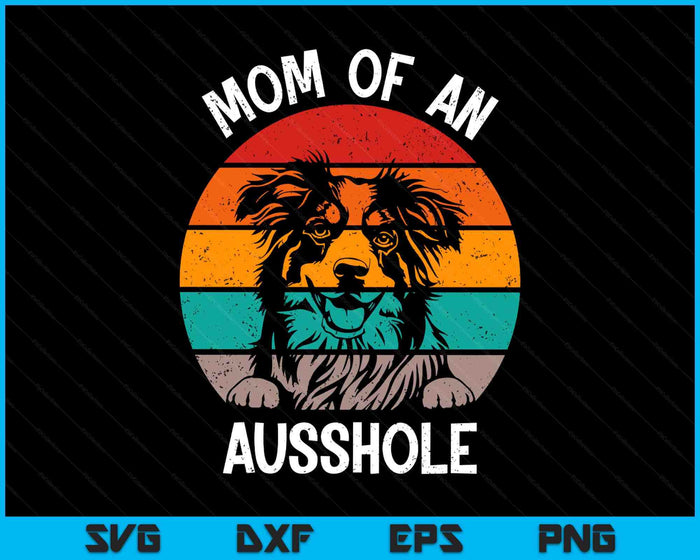 Funny Mom Of An Ausshole Australian Shepherd Aussie SVG PNG Digital Printable Files
