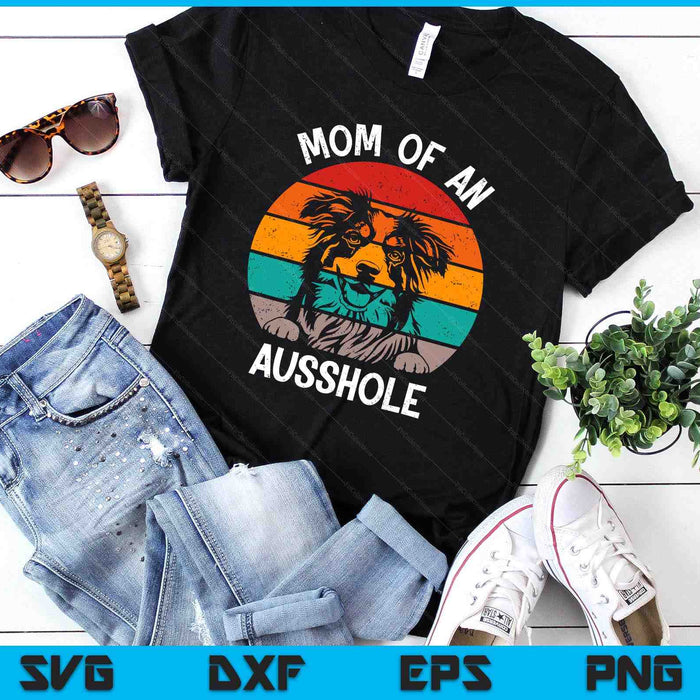 Funny Mom Of An Ausshole Australian Shepherd Aussie SVG PNG Digital Printable Files