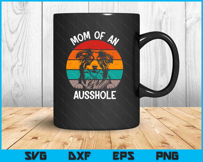 Funny Mom Of An Ausshole Australian Shepherd Aussie SVG PNG Digital Printable Files