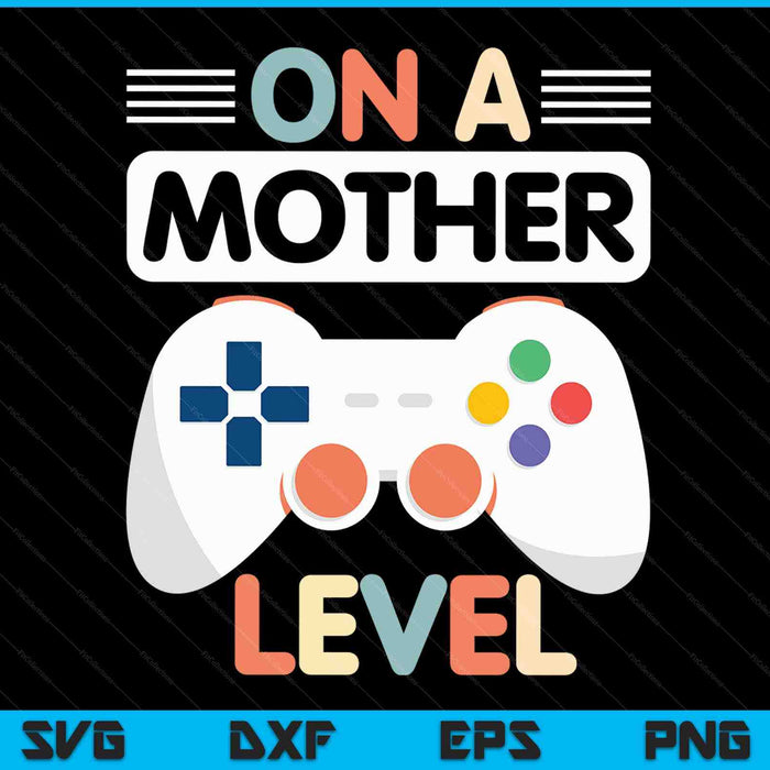 Funny Mothers Day Gamer Mom Gaming On A Mother Level Up Game SVG PNG Digital Cutting Files