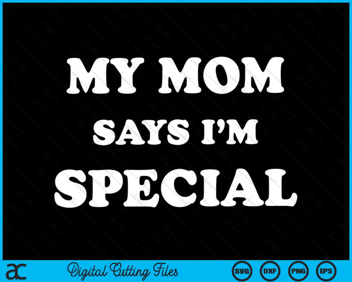 My Mom Says I'm Special SVG PNG Digital Cutting Files