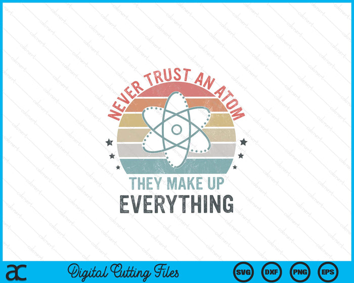 Funny Never Trust An Atom They Make Up Everything Science SVG PNG Digital Printable Files