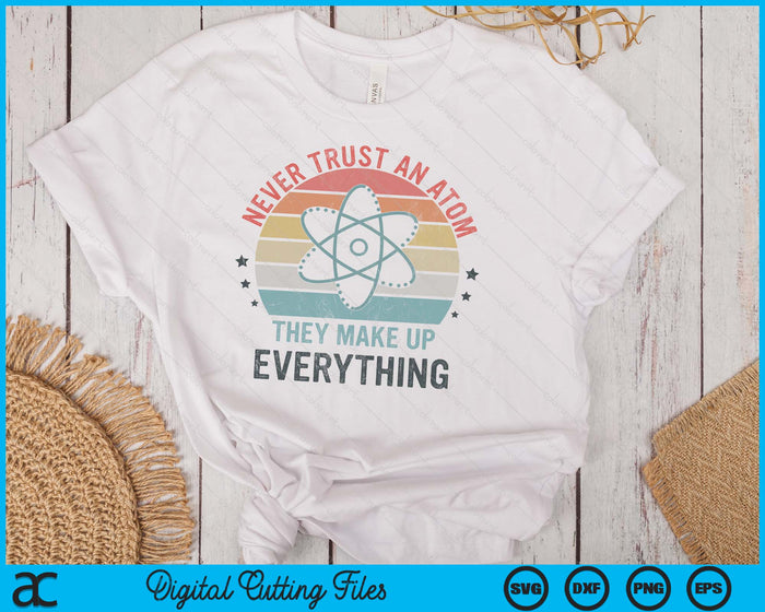 Funny Never Trust An Atom They Make Up Everything Science SVG PNG Digital Printable Files
