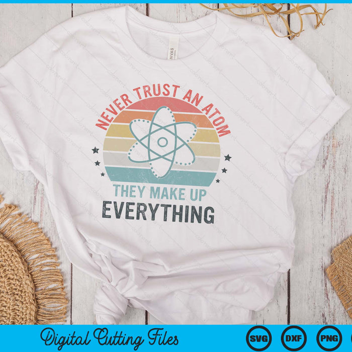 Funny Never Trust An Atom They Make Up Everything Science SVG PNG Digital Printable Files