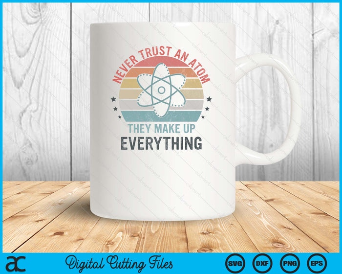 Funny Never Trust An Atom They Make Up Everything Science SVG PNG Digital Printable Files