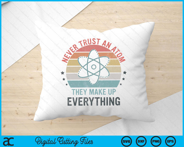 Funny Never Trust An Atom They Make Up Everything Science SVG PNG Digital Printable Files