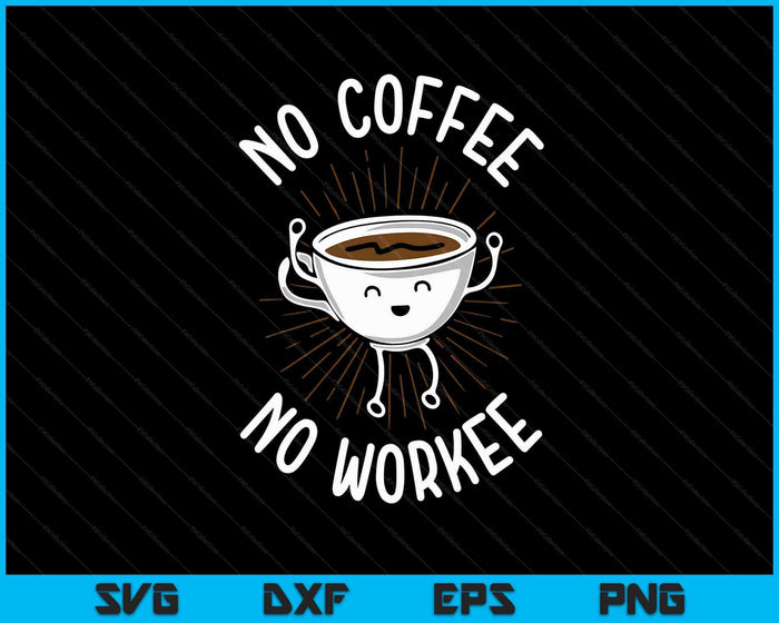 Funny No Coffee No Workee Coffee SVG PNG Digital Printable Files