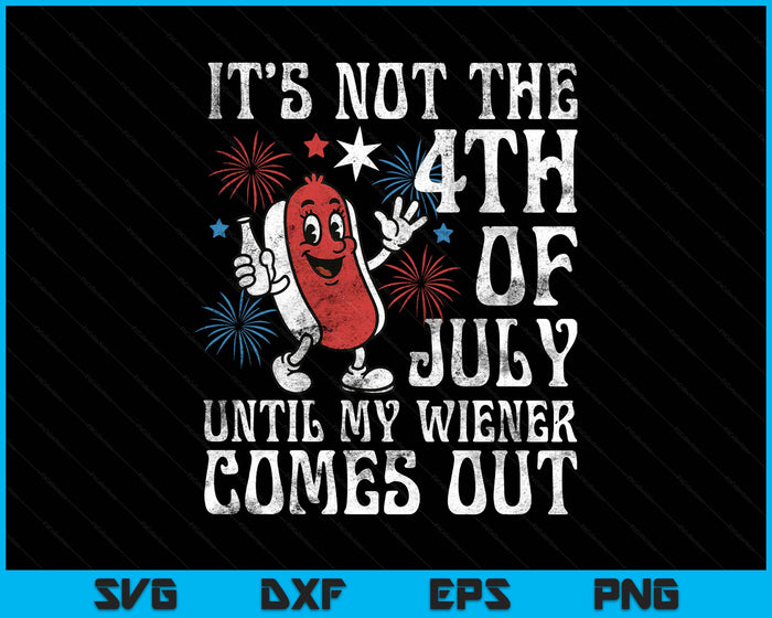 Funny Not 4th July Until My Wiener Come Out Hotdog SVG PNG Digital Printable Files