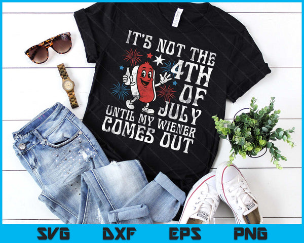 Funny Not 4th July Until My Wiener Come Out Hotdog SVG PNG Digital Printable Files