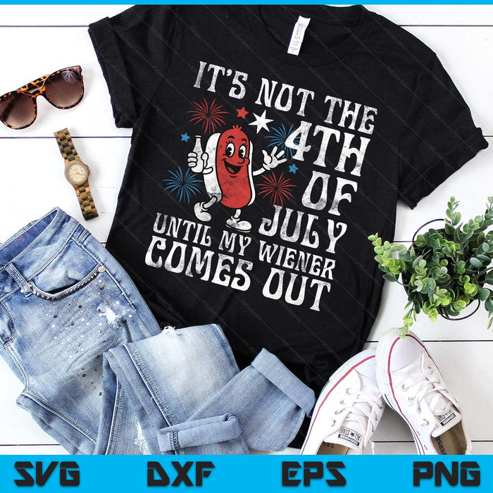 Funny Not 4th July Until My Wiener Come Out Hotdog SVG PNG Digital Printable Files