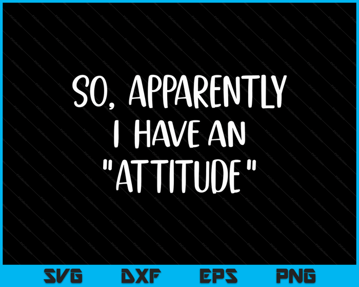 Funny Novelty Sarcasm So Apparently I have an Attitude SVG PNG Digital Cutting Files