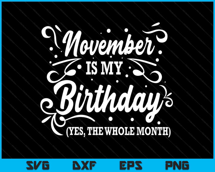 Funny November Is My Birthday Yes The Whole Month Birthday SVG PNG Digital Printable Files