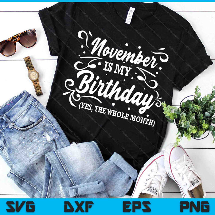 Funny November Is My Birthday Yes The Whole Month Birthday SVG PNG Digital Printable Files