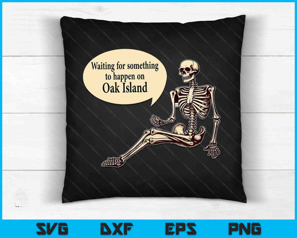 Oak Island Waiting For Something To Happen Skeleton SVG PNG Digital Cutting Files