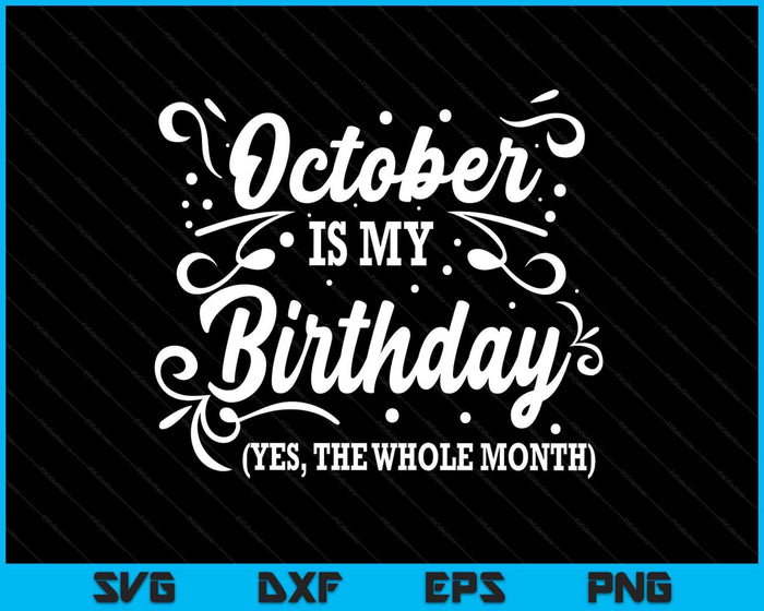 Funny October Is My Birthday Yes The Whole Month Birthday SVG PNG Digital Printable Files