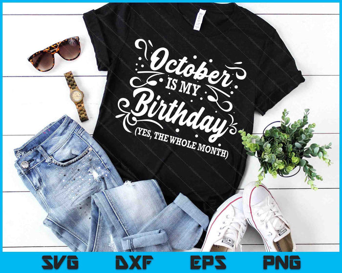 Funny October Is My Birthday Yes The Whole Month Birthday SVG PNG Digital Printable Files