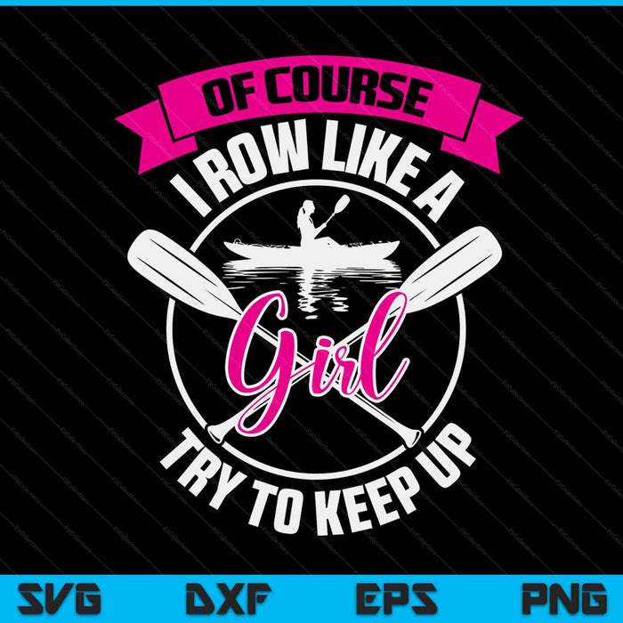 Funny Of Course I Row Like A Girl Try To Keep Rowing Gift SVG PNG Digital Cutting Files