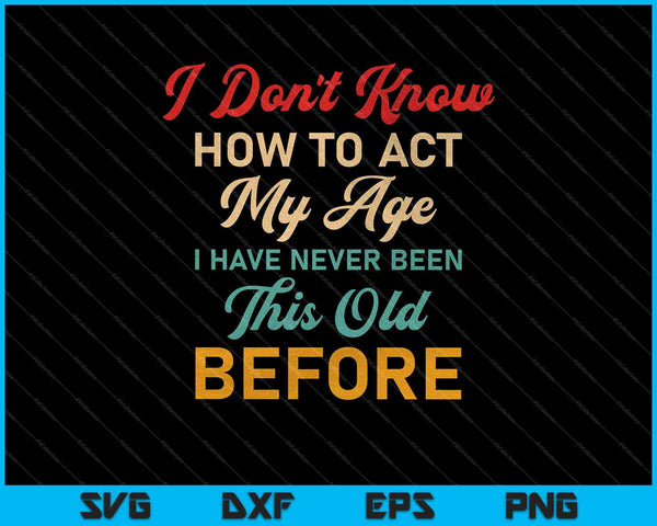 Ik weet niet hoe ik moet handelen, mijn leeftijd SVG PNG digitale snijbestanden