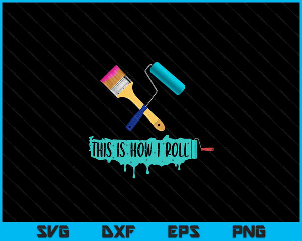 Funny Painter Saying Paint Roller & Brush This is How I Roll SVG PNG Digital Cutting Files