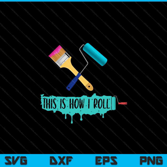 Painter saying paint roller brush this is how I roll SVG cut file