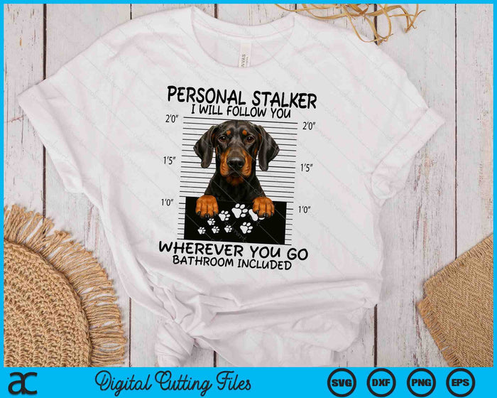 Funny Personal Stalker Natural Ear Doberman For Dog Owner SVG PNG Digital Printable Files
