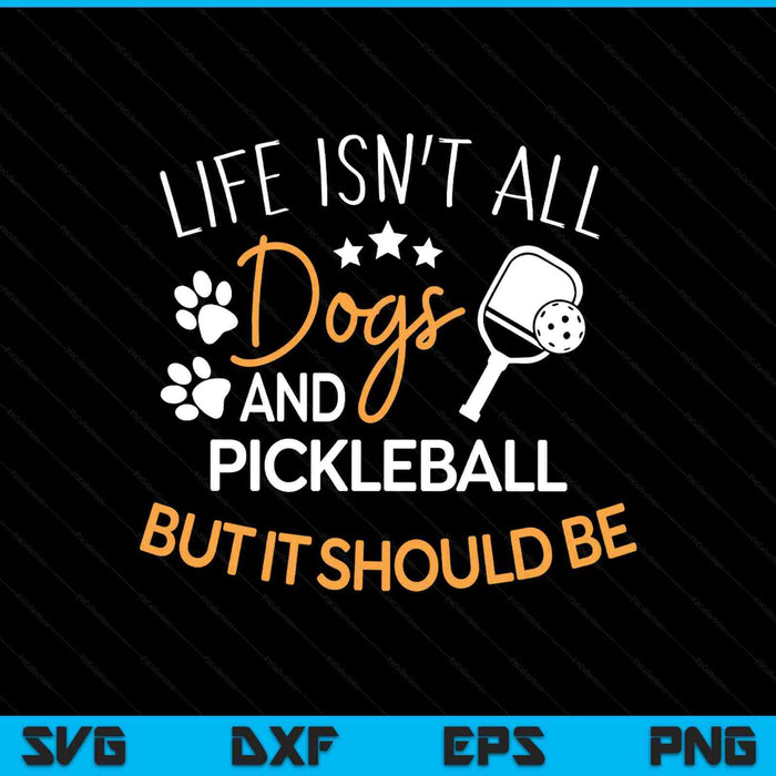 Pickleball dog lover life isn't all dogs pickleball SVG cut file