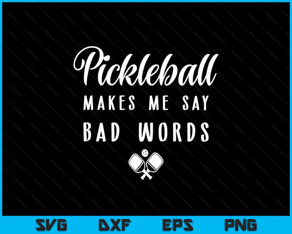 Funny Pickleball Makes Me Say Bad Words Pickleball Players SVG PNG Digital Printable Files
