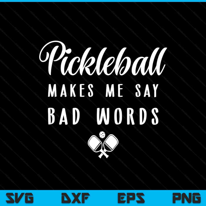 Funny Pickleball Makes Me Say Bad Words Pickleball Players SVG PNG Digital Printable Files