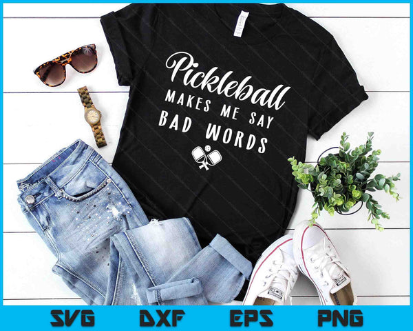 Funny Pickleball Makes Me Say Bad Words Pickleball Players SVG PNG Digital Printable Files
