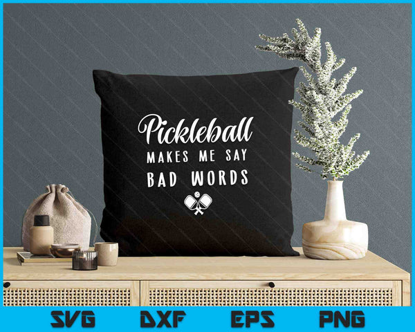 Funny Pickleball Makes Me Say Bad Words Pickleball Players SVG PNG Digital Printable Files