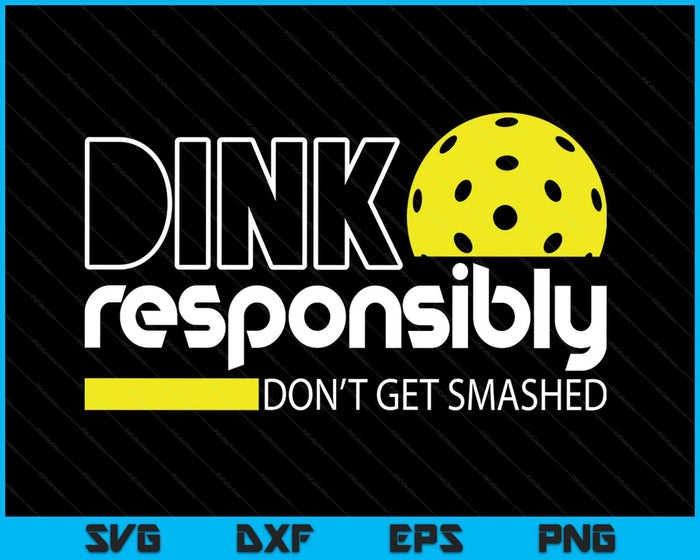 Funny Pickleball Player Dink Responsibly Don't Get Smashed SVG PNG Digital Printable Files