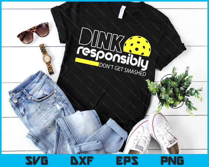 Funny Pickleball Player Dink Responsibly Don't Get Smashed SVG PNG Digital Printable Files