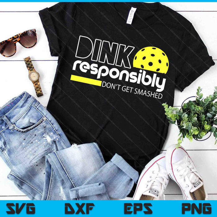 Funny Pickleball Player Dink Responsibly Don't Get Smashed SVG PNG Digital Printable Files