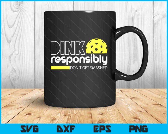 Funny Pickleball Player Dink Responsibly Don't Get Smashed SVG PNG Digital Printable Files