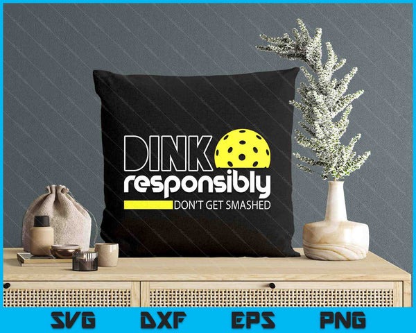 Funny Pickleball Player Dink Responsibly Don't Get Smashed SVG PNG Digital Printable Files