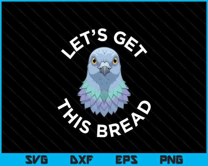 Funny Pigeon Pigeon Racing Gifts Let's Get This Bread SVG PNG Digital Printable Files