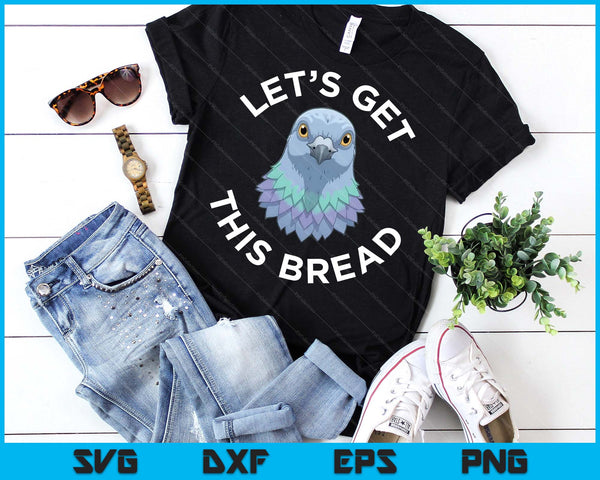 Funny Pigeon Pigeon Racing Gifts Let's Get This Bread SVG PNG Digital Printable Files